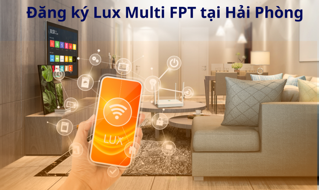 Lắp Lux Multi FPT tại Hải Phòng - Gói cước đa kênh truy cập không giới hạn