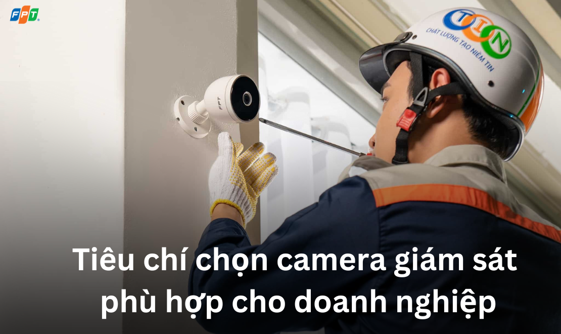 Lựa chọn camera giám sát cho doanh nghiệp phù hợp, tiết kiệm chi phí